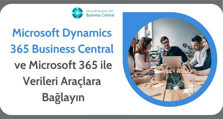 Microsoft Dynamics 365 Business Central ve Microsoft 365: Verileri İşlerin Yapıldığı Araçlara Bağlayın